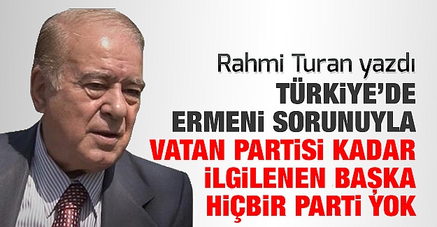 <b>Rahmi Turan</b> yazdı: Türkiye&#39;de Ermeni sorunuyla Vatan Partisi kadar ilgilenen ... - rahmi_turan_yazdi_turkiyede_ermeni_sorunuyla_vatan_partisi_kadar_ilgilenen_baska_hicbir_parti_yok_h56693_d38a4