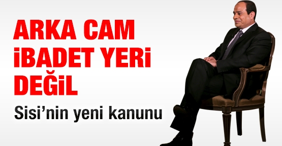Sisi’nin yeni kanunu: Arka cam ibadet yeri değil