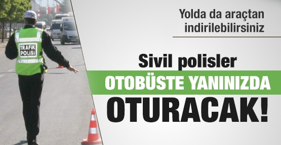 Sivil polisler otobüste yanınızda oturacak