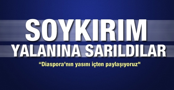 Soykırım yalanına sarıldılar!