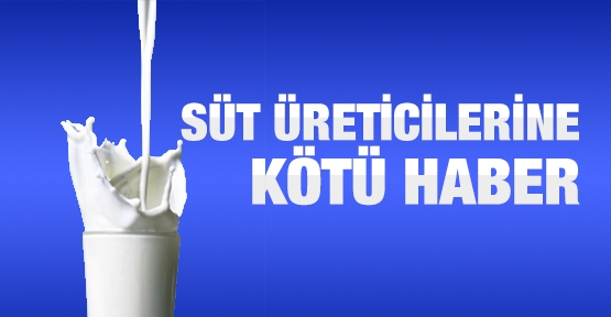 Süt üreticilerine kötü haber