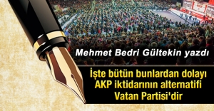 İşte bütün bunlardan dolayı AKP iktidarının alternatifi Vatan Partisi'dir