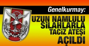 'Uzun namlulu silahlarla taciz ateşi açıldı'