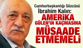 Cumhurbaşkanlığı Sözcüsü İbrahim Kalın: Amerika, Fethullah Gülen'in kaçmasına müsaade etmemeli