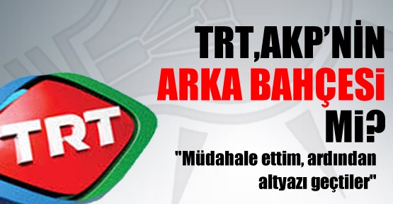 TRT, AKP'nin arka bahçesi mi?