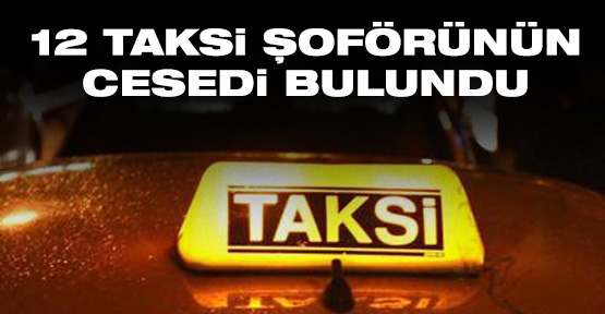12 taksi şoförünün cesedi bulundu