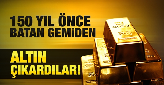 150 yıl önce batan gemiden altın çıkardılar!