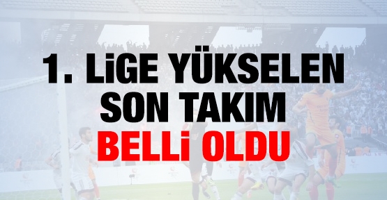 1. Lige yükselen son takım belli oldu