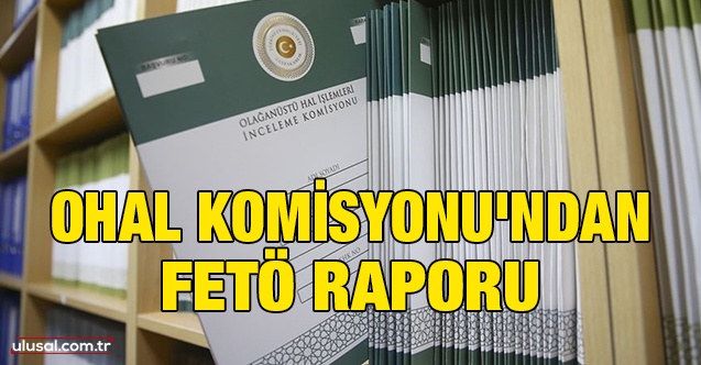 OHAL Komisyonu'ndan FETÖ raporu