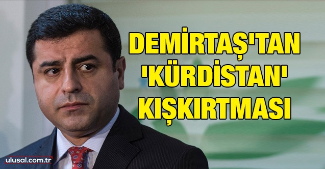 Demirtaş'tan 'Kürdistan' kışkırtması