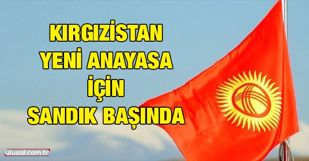 Kırgızistan yeni anayasa için sandık başında