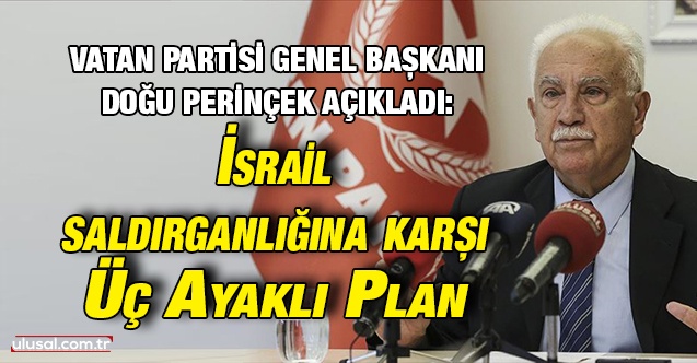 Vatan Partisi Genel Başkanı Doğu Perinçek açıkladı: İsrail saldırganlığına karşı Üç Ayaklı Plan