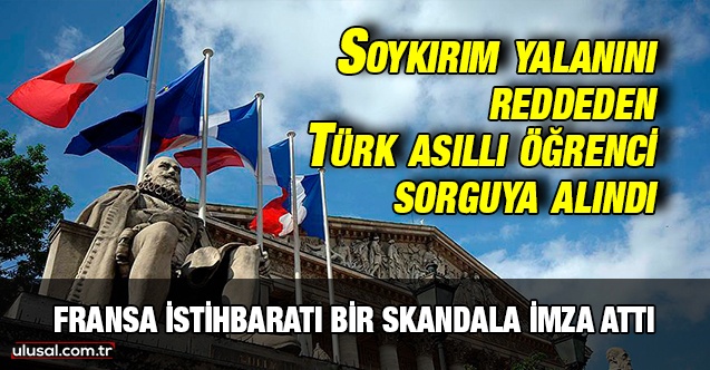 Fransa istihbaratı bir skandala imza attı: Ermeni soykırımı yalanını reddeden öğrenci sorguya alındı