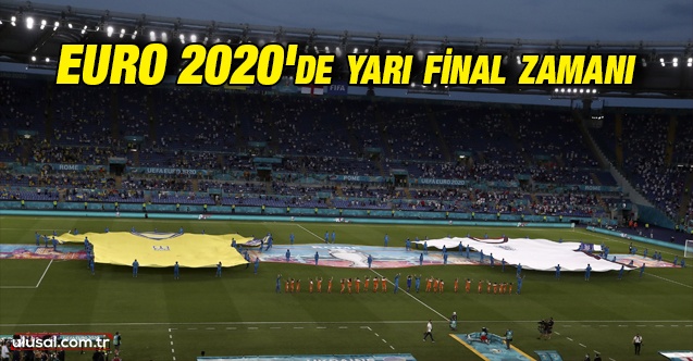 EURO 2020'de yarı final maçları başlıyor