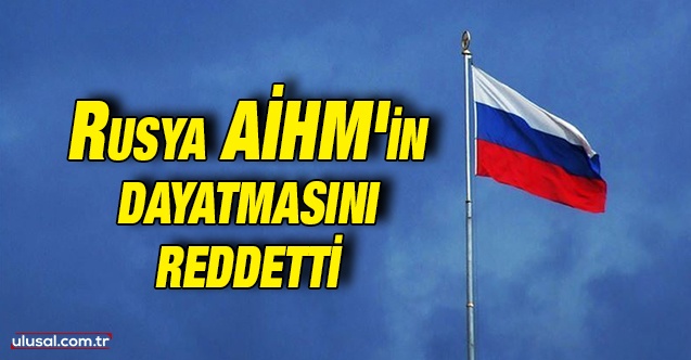 Rusya AİHM'in dayatmasını reddetti