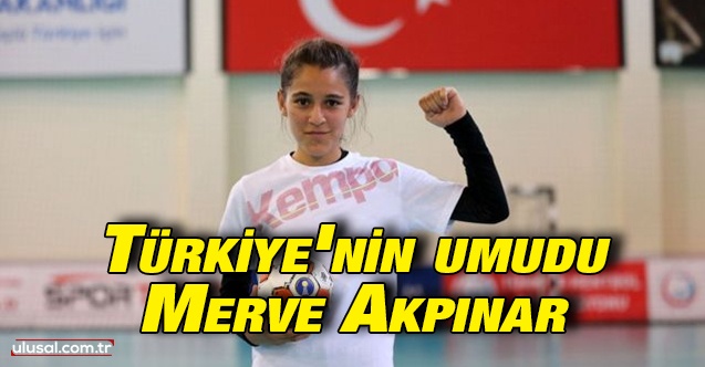 Türkiye'nin umudu Merve Akpınar