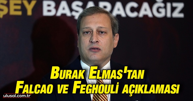 Burak Elmas'tan Falcao ve Feghouli açıklaması