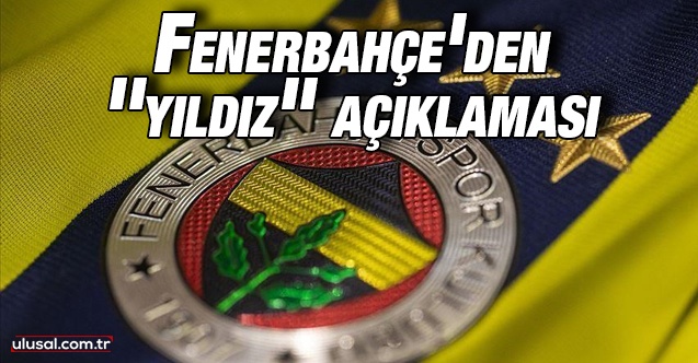 Fenerbahçe'den ''yıldız'' açıklaması