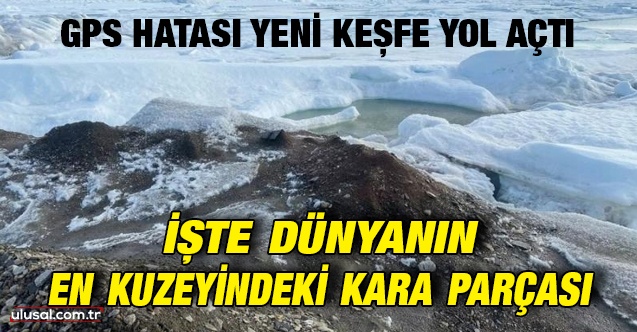 GPS hatası yeni keşfe yol açtı: İşte dünyanın en kuzeyinde bulunan kara parçası