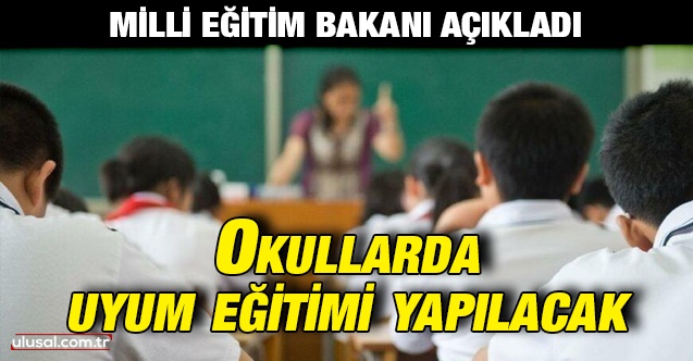 Milli Eğitim Bakanı Mahmut Özer açıkladı: Okullarda uyum eğitimi yapılacak