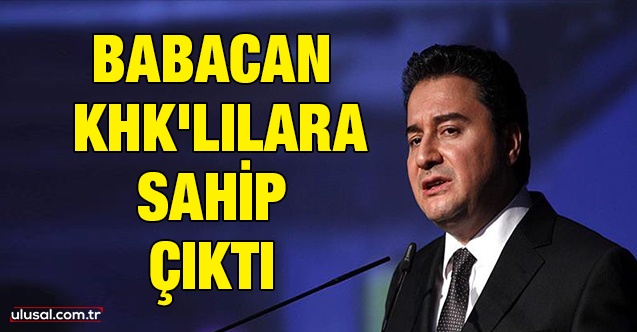Babacan KHK'lılara sahip çıktı: ''Terörle mücadele adı altında vatandaş mağdur ediliyor''