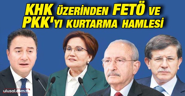 KHK üzerinden FETÖ ve PKK'yı kurtarma hamlesi