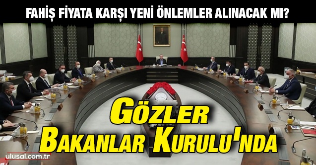 Fahiş fiyata karşı yeni önlemler alınacak mı? Gözler bakanlar kurulunda