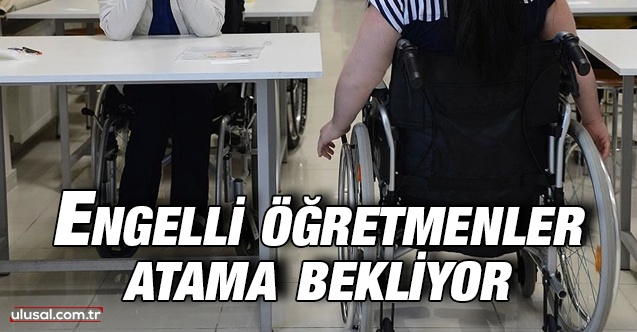 Engelli öğretmenler atama bekliyor