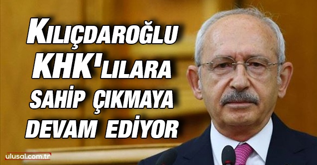 Kılıçdaroğlu KHK'lılara sahip çıkmaya devam ediyor