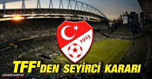TFF'den seyirci kararı