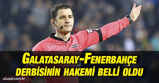 Galatasaray-Fenerbahçe derbisini Halil Umut Meler yönetecek