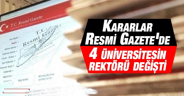 Kararlar Resmi Gazete'de: 4 üniversitenin rektörü değişti