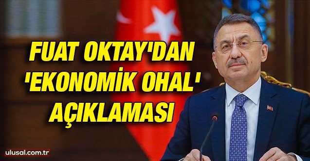 Cumhurbaşkanı Yardımcısı Fuat Oktay'dan OHAL açıklaması