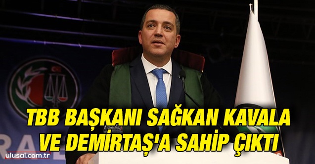 TBB Başkanı Sağkan Kavala ve Demirtaş'a sahip çıktı