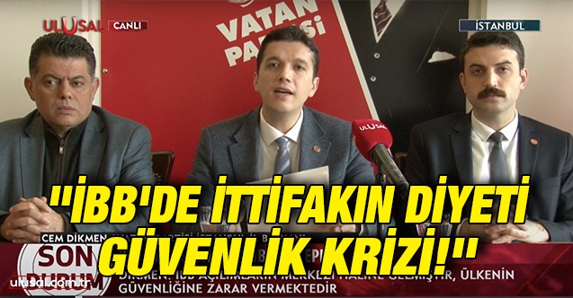 Vatan Partisi'nden İBB'de başlatılan 'Terör' teftişine ilişkin açıklama: ''İBB'de ittifakın diyeti güvenlik krizi!''