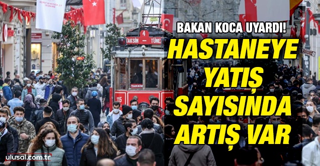 Bakan Koca uyardı! Hastaneye yatış sayısında artış var