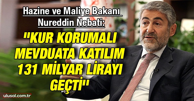 Bakan Nebati açıkladı: ''Kur korumalı mevduata katılım 131 milyar lirayı geçti''