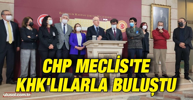 CHP Meclis'te KHK'lılarla buluştu