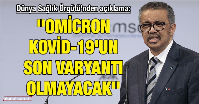 Dünya Sağlık Örgütü'nden açıklama: ''Omicron Kovid-19'un son varyantı olmayacak''
