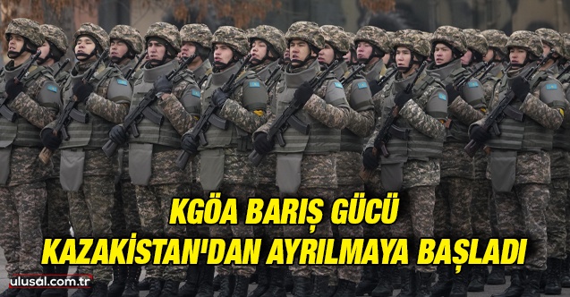 KGÖA Barış Gücü Kazakistan'dan ayrılmaya başladı