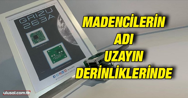 Madencilerin adı uzayın derinliklerinde: Türkiye'nin ilk cep uydusu Grizu-263A