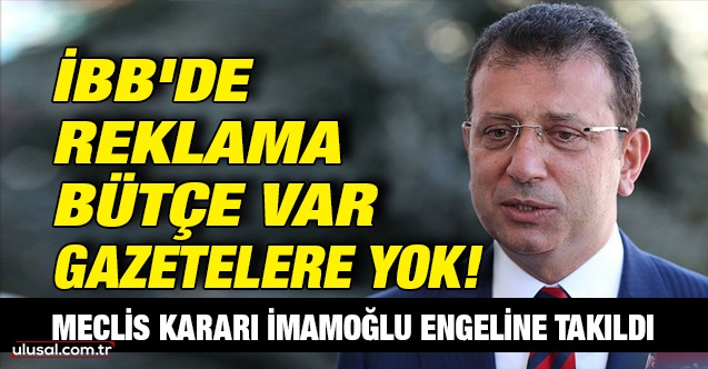 Meclis kararı İmamoğlu engeline takıldı: İBB'de reklama bütçe var, gazetelere yok!