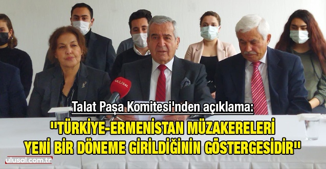 Talat Paşa Komitesi'nden açıklama: ''Türkiye-Ermenistan müzakereleri yeni bir döneme girildiğinin göstergesidir''
