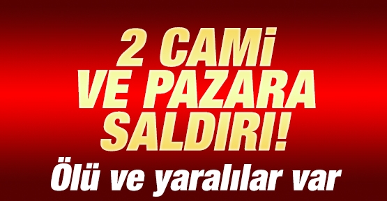 2 cami ve pazara saldırı! Ölü ve yaralılar var
