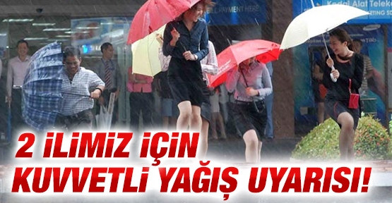 2 ilimiz için kuvvetli yağış uyarısı!