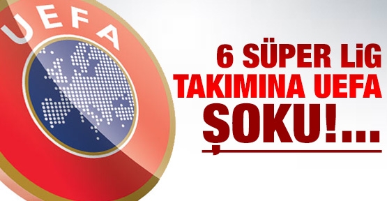 6 Süper Lig takımına UEFA şoku
