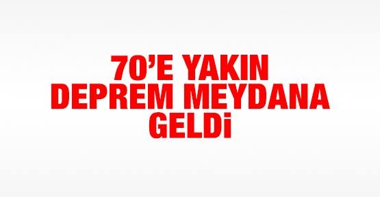70 yakın deprem daha meydana geldi