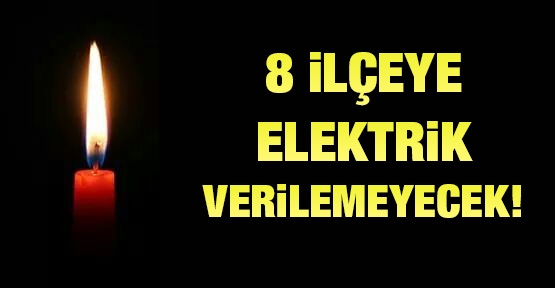 8 ilçeye elektrik verilemeyecek!