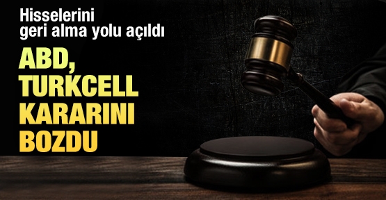 ABD, Turkcell kararını bozdu