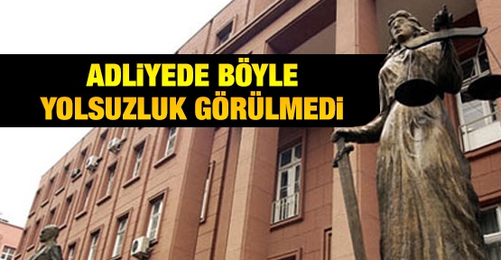 Adliyede böyle yolsuzluk görülmedi